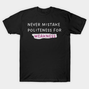 Never mistake politeness for weakness. T-Shirt